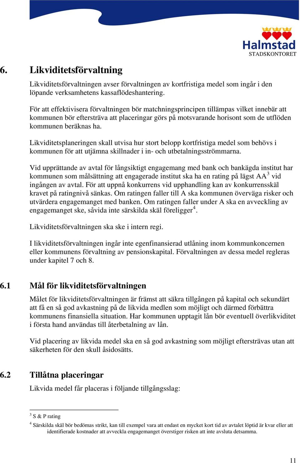 Likviditetsplaneringen skall utvisa hur stort belopp kortfristiga medel som behövs i kommunen för att utjämna skillnader i in- och utbetalningsströmmarna.