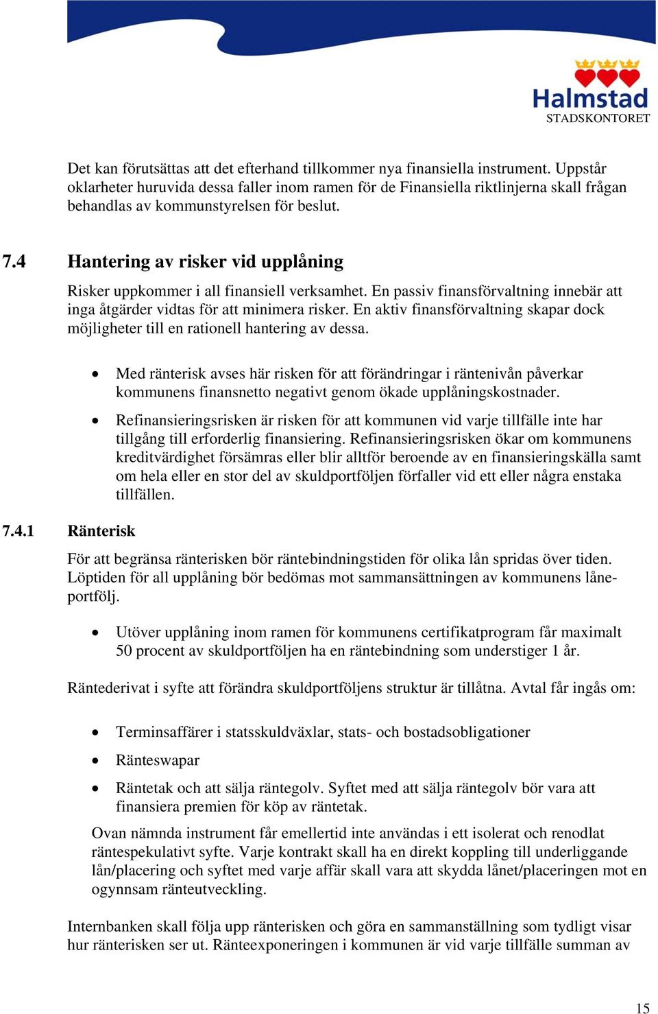 4 Hantering av risker vid upplåning Risker uppkommer i all finansiell verksamhet. En passiv finansförvaltning innebär att inga åtgärder vidtas för att minimera risker.