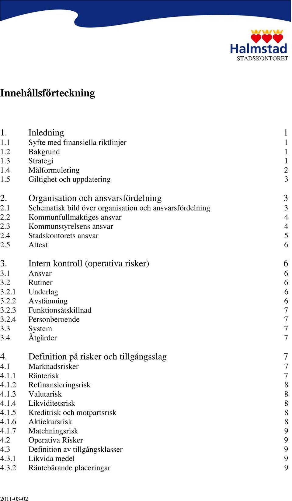 Intern kontroll (operativa risker) 6 3.1 Ansvar 6 3.2 Rutiner 6 3.2.1 Underlag 6 3.2.2 Avstämning 6 3.2.3 Funktionsåtskillnad 7 3.2.4 Personberoende 7 3.3 System 7 3.4 Åtgärder 7 4.