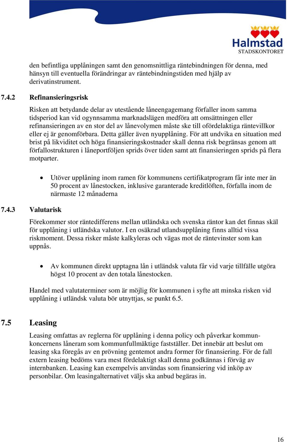 stor del av lånevolymen måste ske till ofördelaktiga räntevillkor eller ej är genomförbara. Detta gäller även nyupplåning.