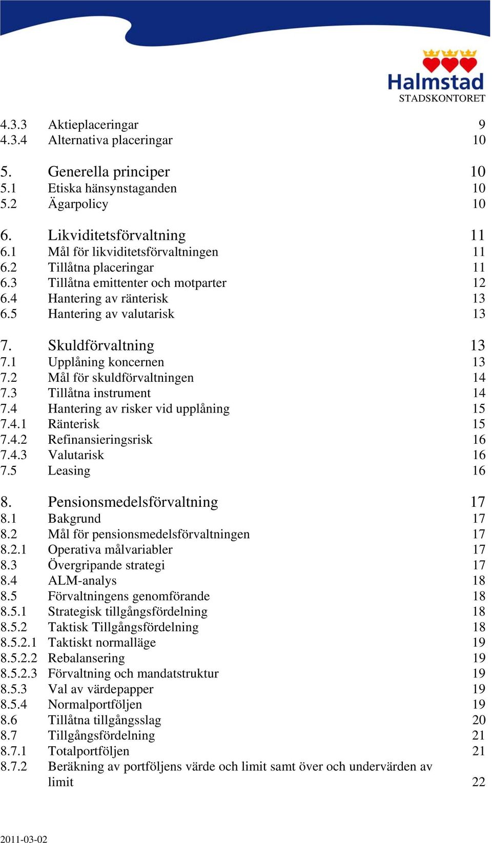 1 Upplåning koncernen 13 7.2 Mål för skuldförvaltningen 14 7.3 Tillåtna instrument 14 7.4 Hantering av risker vid upplåning 15 7.4.1 Ränterisk 15 7.4.2 Refinansieringsrisk 16 7.4.3 Valutarisk 16 7.