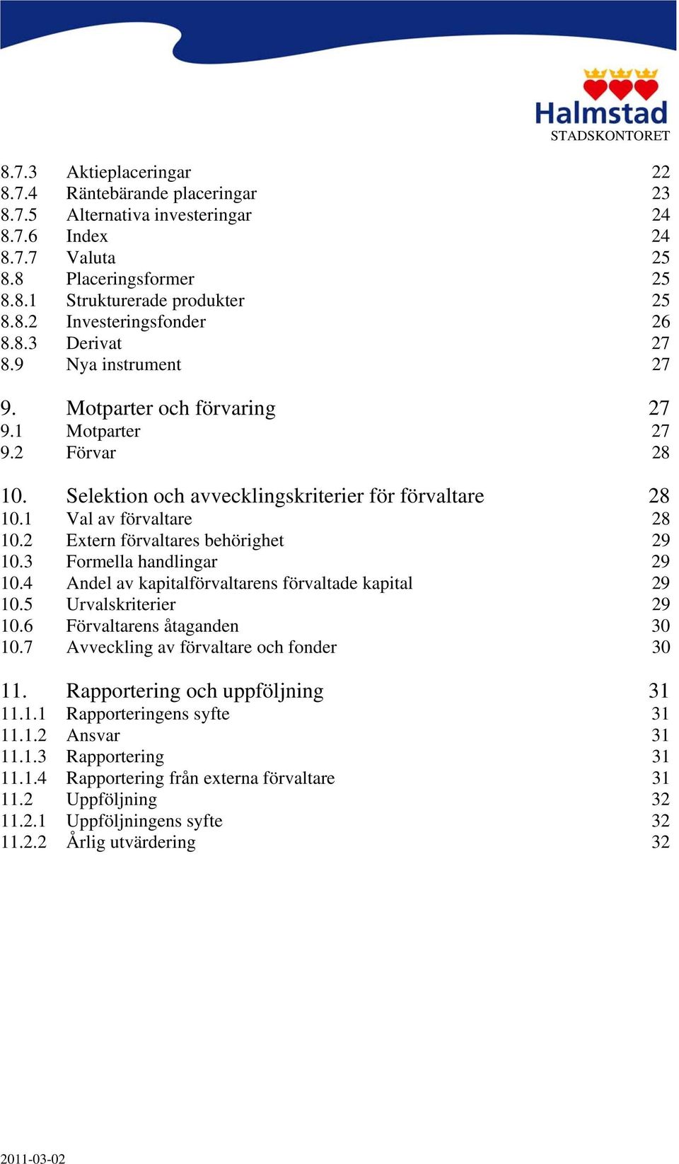 2 Extern förvaltares behörighet 29 10.3 Formella handlingar 29 10.4 Andel av kapitalförvaltarens förvaltade kapital 29 10.5 Urvalskriterier 29 10.6 Förvaltarens åtaganden 30 10.