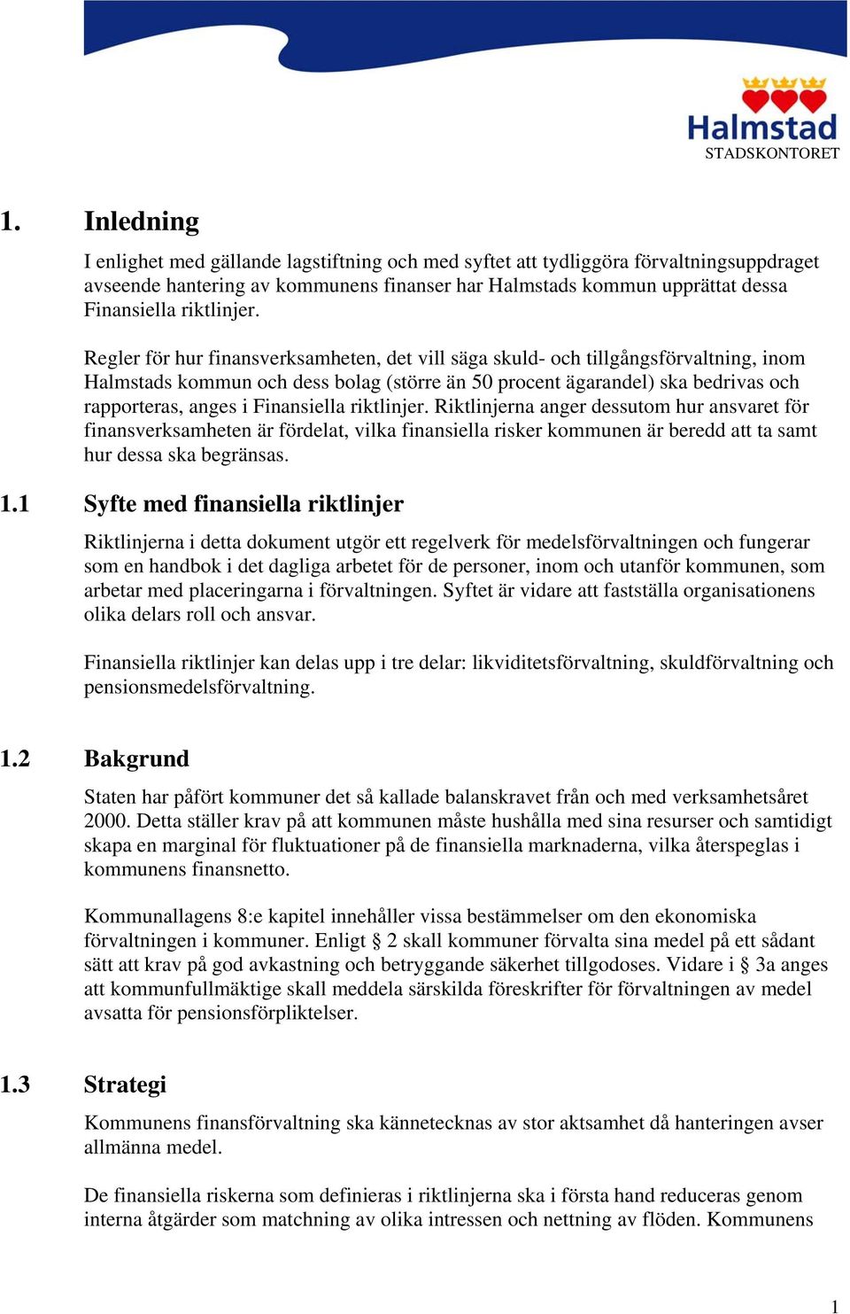 Regler för hur finansverksamheten, det vill säga skuld- och tillgångsförvaltning, inom Halmstads kommun och dess bolag (större än 50 procent ägarandel) ska bedrivas och rapporteras, anges i