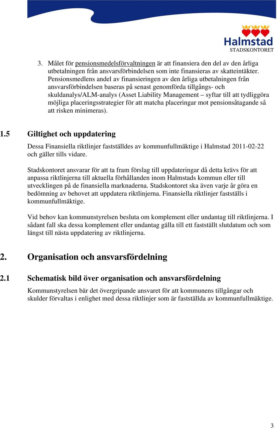 att tydliggöra möjliga placeringsstrategier för att matcha placeringar mot pensionsåtagande så att risken minimeras). 1.