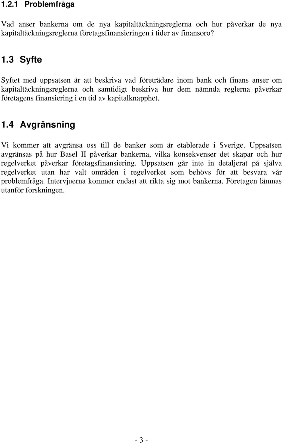 en tid av kapitalknapphet. 1.4 Avgränsning Vi kommer att avgränsa oss till de banker som är etablerade i Sverige.