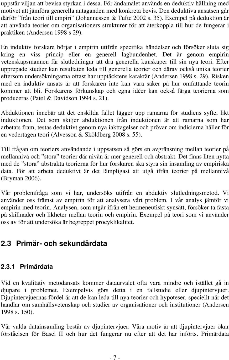 Exempel på deduktion är att använda teorier om organisationers strukturer för att återkoppla till hur de fungerar i praktiken (Andersen 1998 s 29).