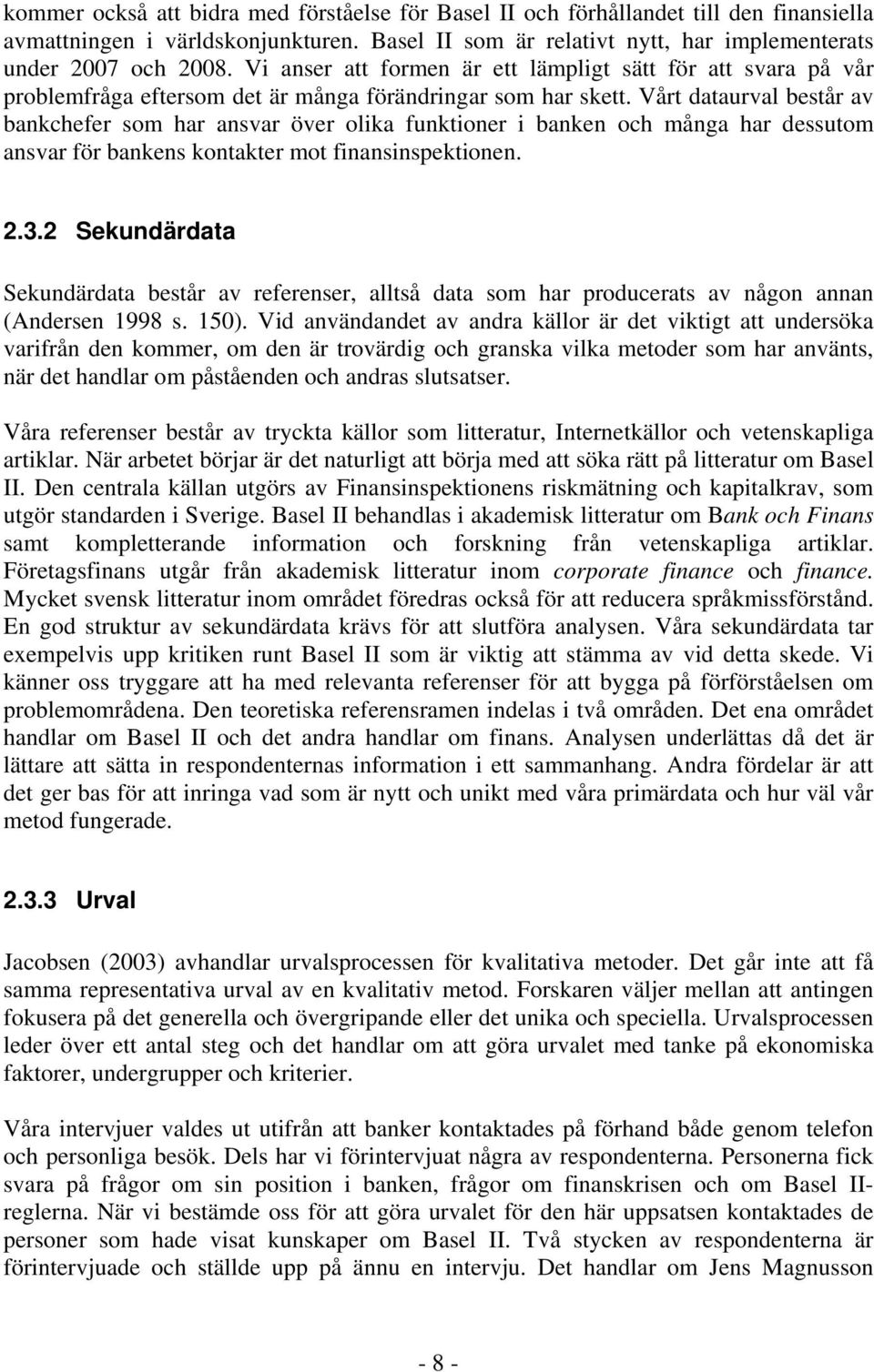 Vårt dataurval består av bankchefer som har ansvar över olika funktioner i banken och många har dessutom ansvar för bankens kontakter mot finansinspektionen. 2.3.