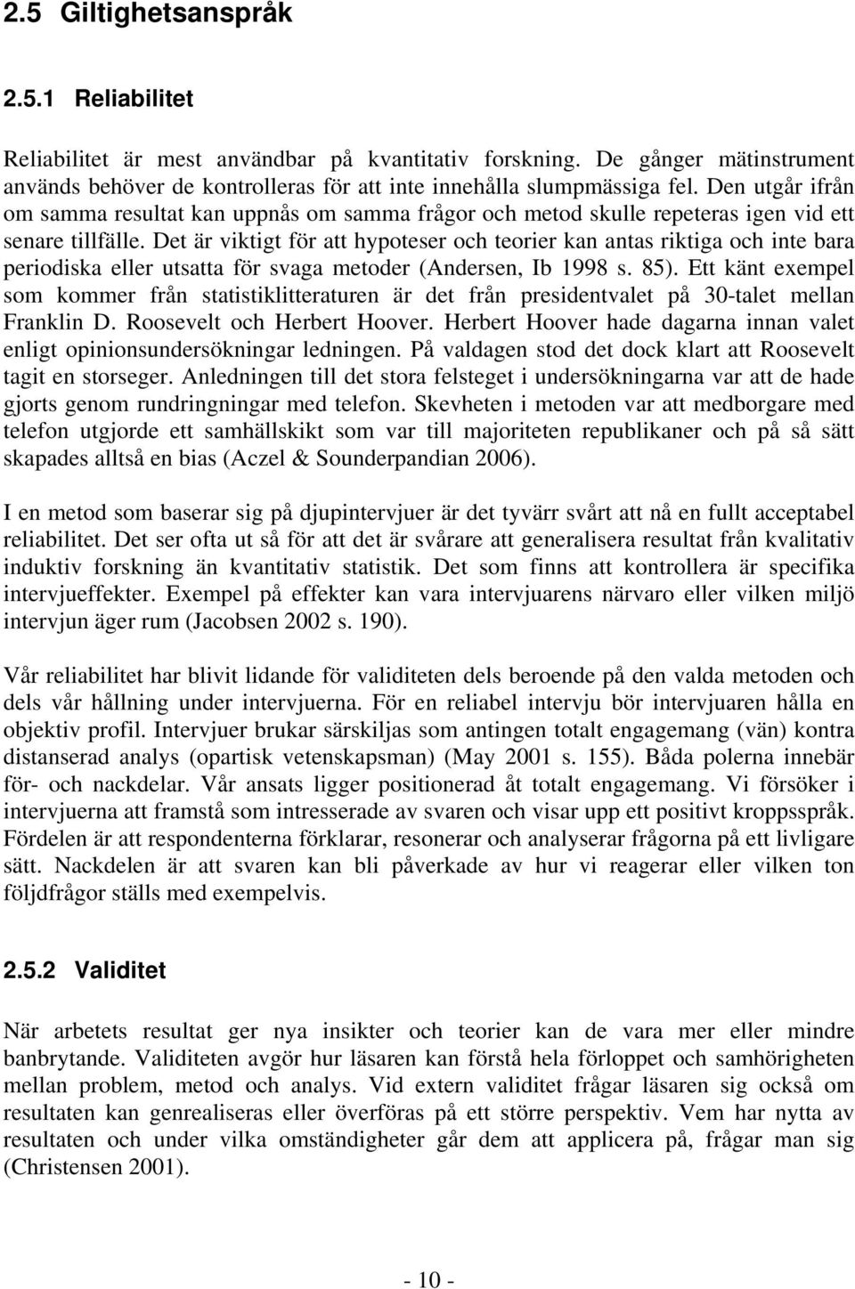 Det är viktigt för att hypoteser och teorier kan antas riktiga och inte bara periodiska eller utsatta för svaga metoder (Andersen, Ib 1998 s. 85).