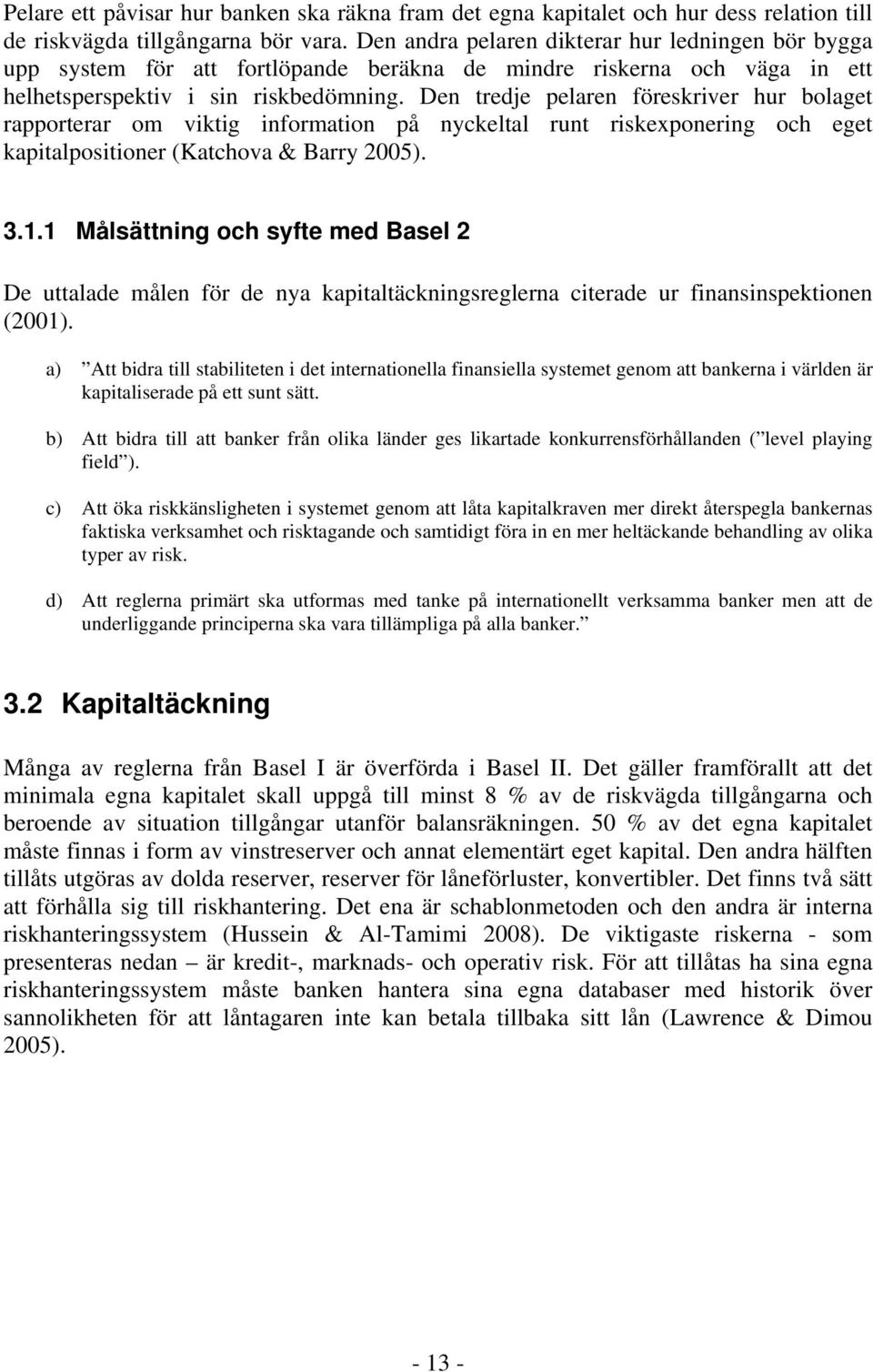 Den tredje pelaren föreskriver hur bolaget rapporterar om viktig information på nyckeltal runt riskexponering och eget kapitalpositioner (Katchova & Barry 2005). 3.1.