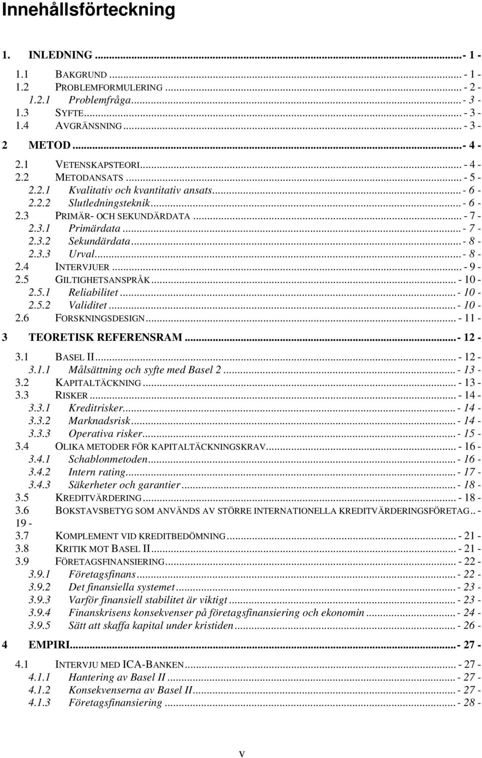 .. - 9-2.5 GILTIGHETSANSPRÅK... - 10-2.5.1 Reliabilitet...- 10-2.5.2 Validitet...- 10-2.6 FORSKNINGSDESIGN... - 11-3 TEORETISK REFERENSRAM...- 12-3.1 BASEL II... - 12-3.1.1 Målsättning och syfte med Basel 2.