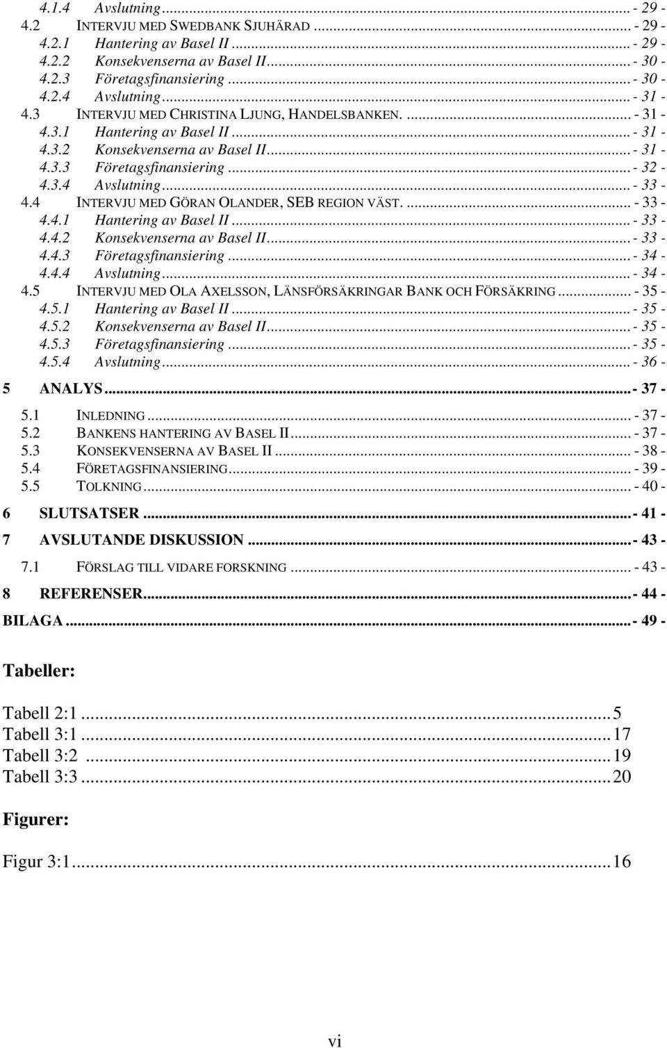 4 INTERVJU MED GÖRAN OLANDER, SEB REGION VÄST.... - 33-4.4.1 Hantering av Basel II...- 33-4.4.2 Konsekvenserna av Basel II...- 33-4.4.3 Företagsfinansiering...- 34-4.