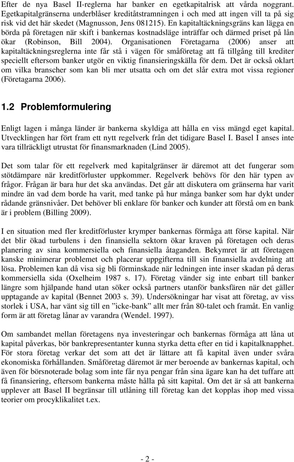 En kapitaltäckningsgräns kan lägga en börda på företagen när skift i bankernas kostnadsläge inträffar och därmed priset på lån ökar (Robinson, Bill 2004).