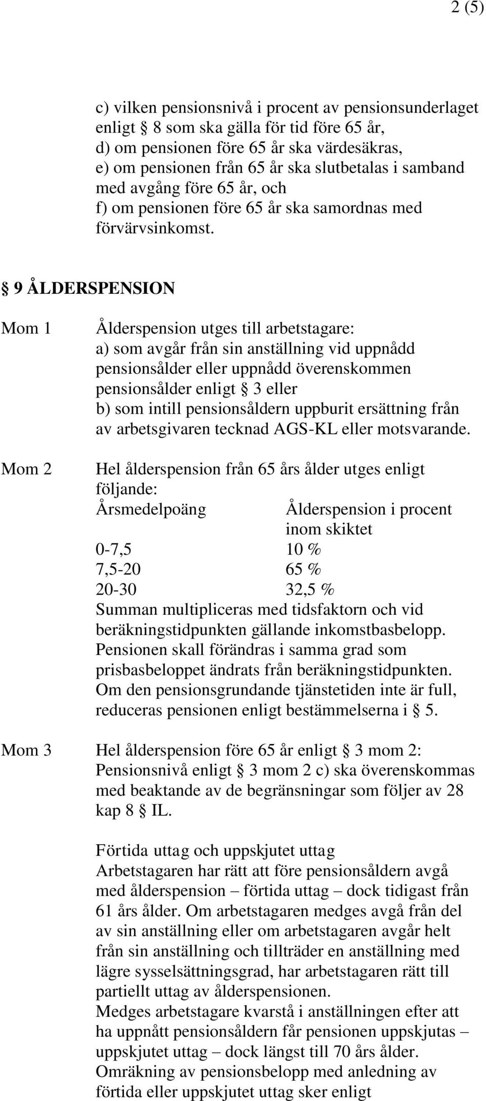 9 ÅLDERSPENSION Mom 1 Mom 2 Ålderspension utges till arbetstagare: a) som avgår från sin anställning vid uppnådd pensionsålder eller uppnådd överenskommen pensionsålder enligt 3 eller b) som intill