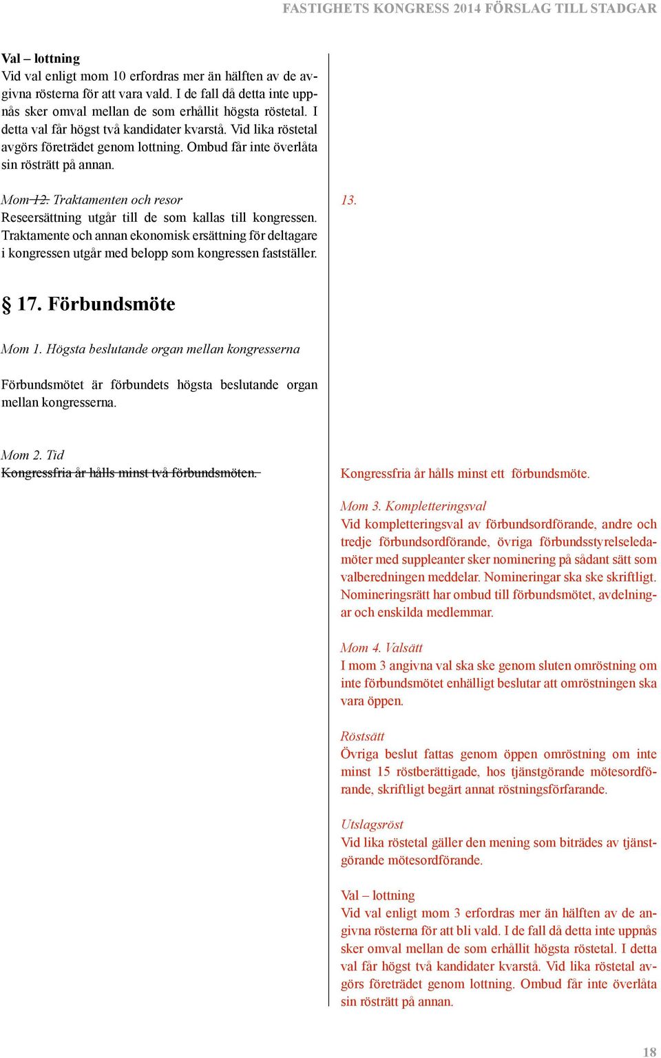 Traktamenten och resor Reseersättning utgår till de som kallas till kongressen. Traktamente och annan ekonomisk ersättning för deltagare i kongressen utgår med belopp som kongressen fastställer. 13.