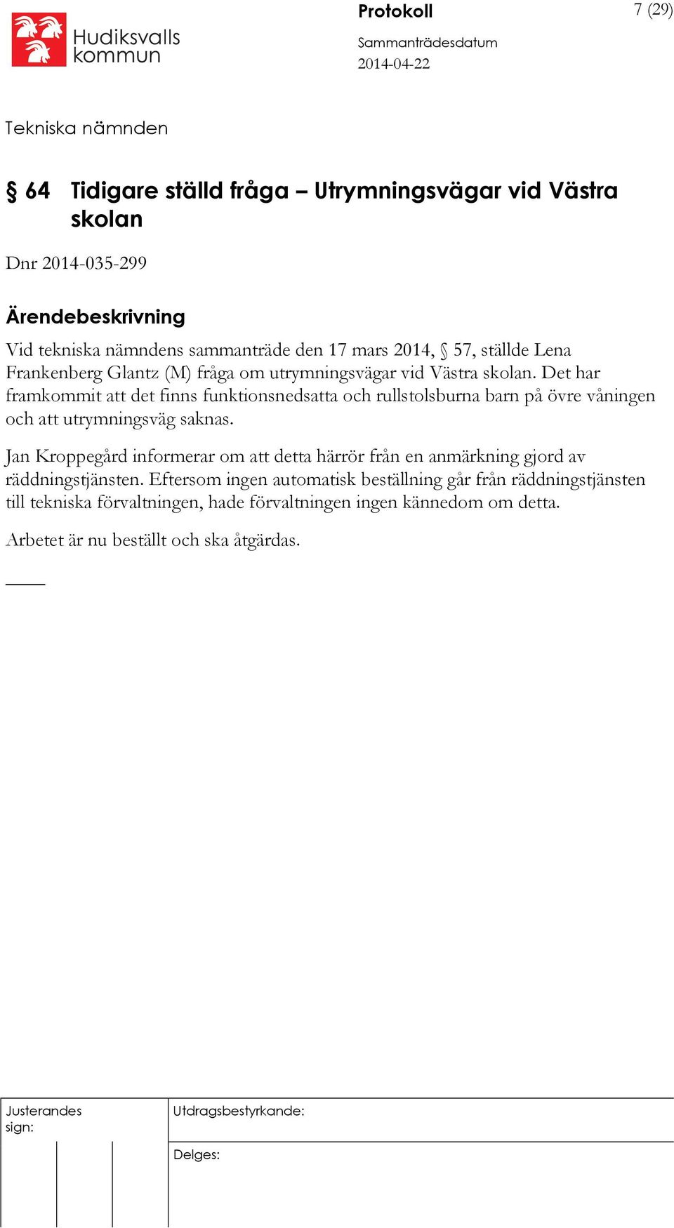 Det har framkommit att det finns funktionsnedsatta och rullstolsburna barn på övre våningen och att utrymningsväg saknas.