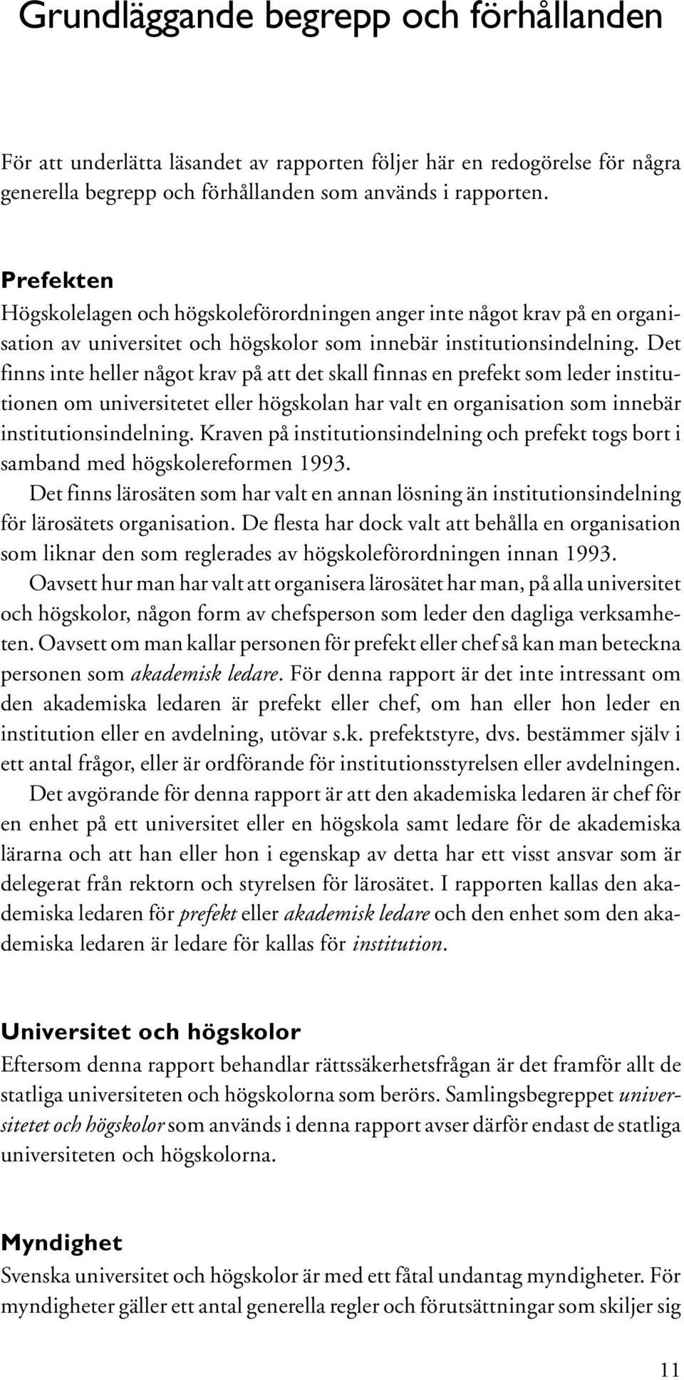 Det finns inte heller något krav på att det skall finnas en prefekt som leder institutionen om universitetet eller högskolan har valt en organisation som innebär institutionsindelning.