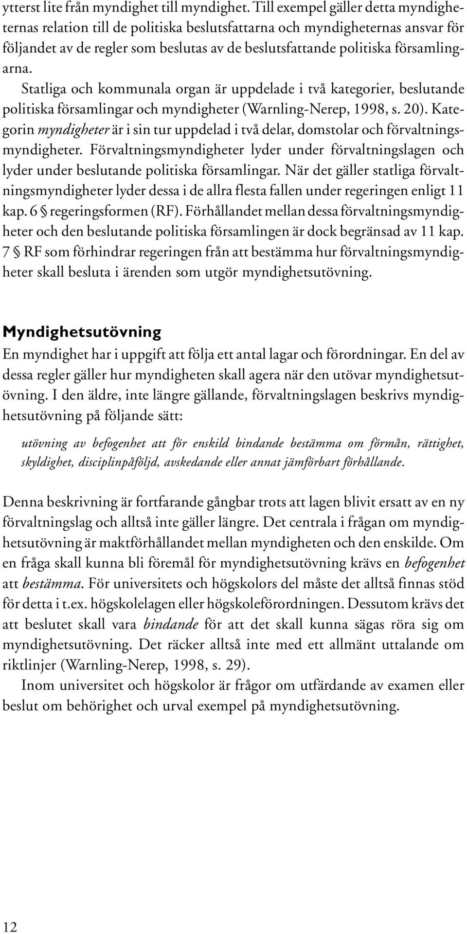 Statliga och kommunala organ är uppdelade i två kategorier, beslutande politiska församlingar och myndigheter (Warnling-Nerep, 1998, s. 20).