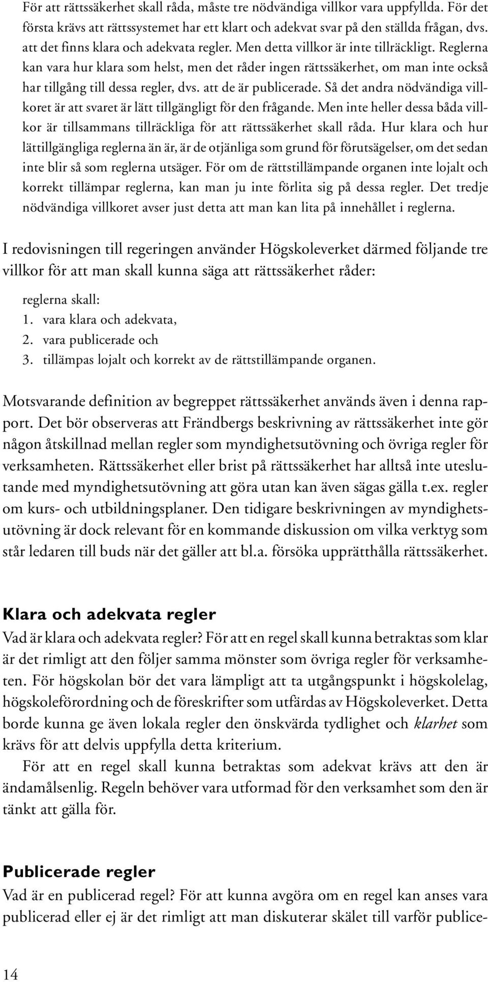 Reglerna kan vara hur klara som helst, men det råder ingen rättssäkerhet, om man inte också har tillgång till dessa regler, dvs. att de är publicerade.