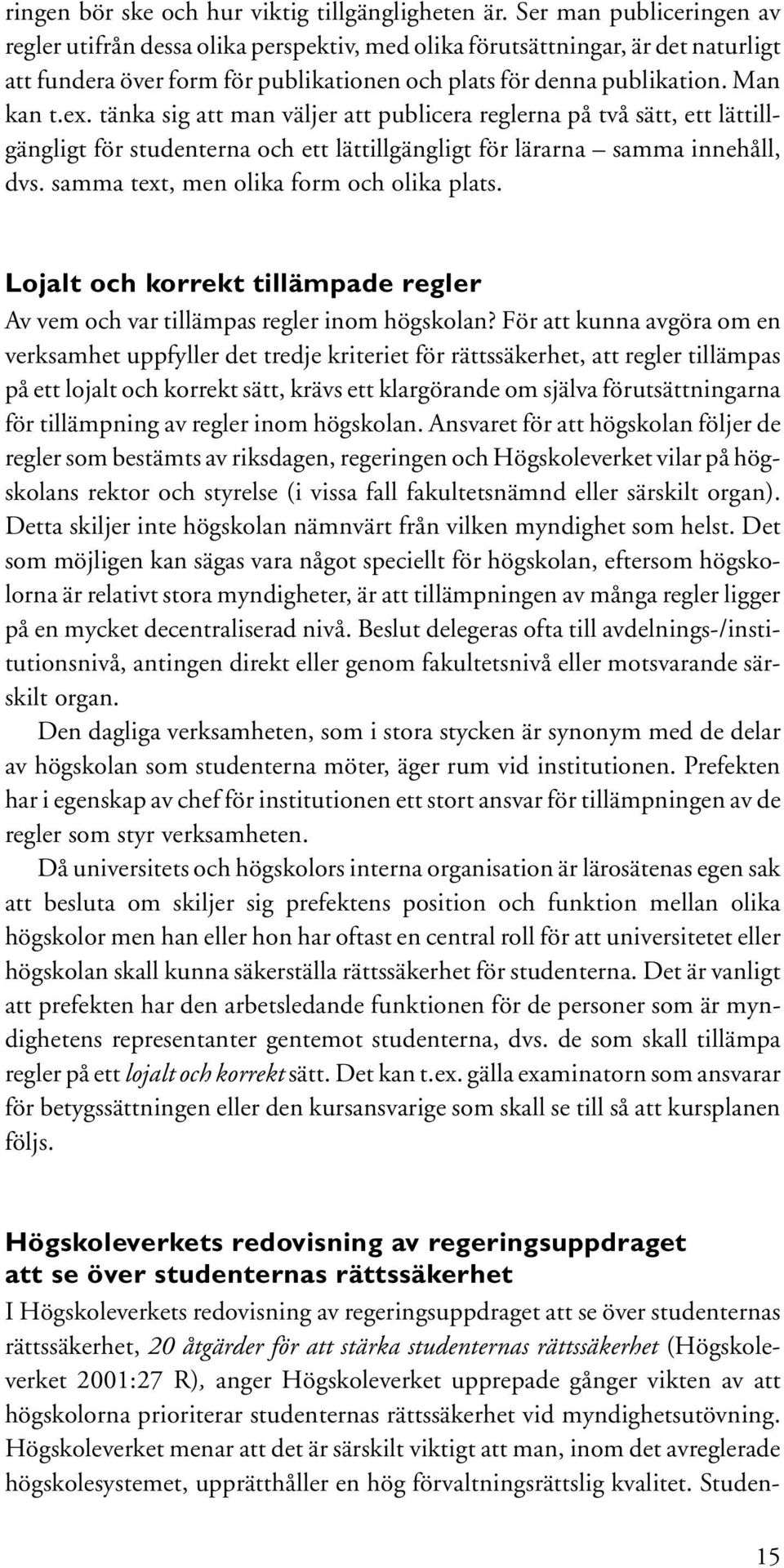 tänka sig att man väljer att publicera reglerna på två sätt, ett lättillgängligt för studenterna och ett lättillgängligt för lärarna samma innehåll, dvs. samma text, men olika form och olika plats.