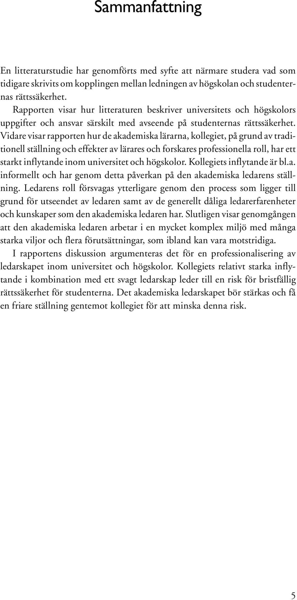 Vidare visar rapporten hur de akademiska lärarna, kollegiet, på grund av traditionell ställning och effekter av lärares och forskares professionella roll, har ett starkt inflytande inom universitet