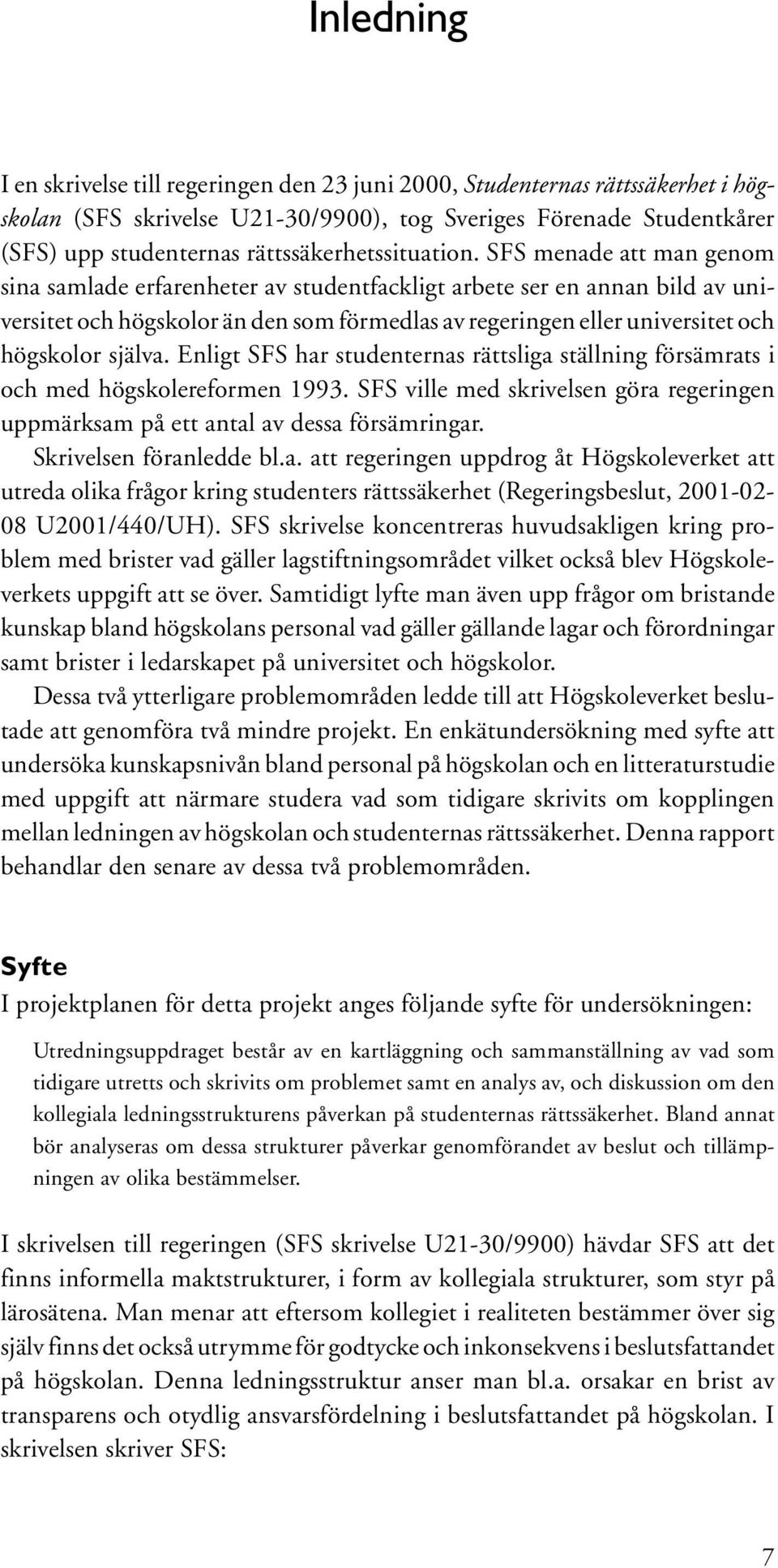 SFS menade att man genom sina samlade erfarenheter av studentfackligt arbete ser en annan bild av universitet och högskolor än den som förmedlas av regeringen eller universitet och högskolor själva.