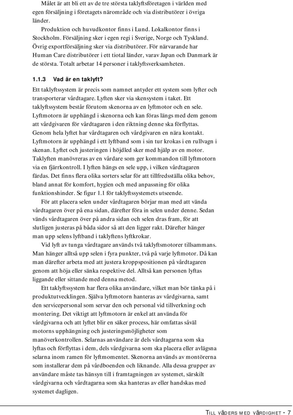 För närvarande har Human Care distributörer i ett tiotal länder, varav Japan och Danmark är de största. Totalt arbetar 14 personer i taklyftsverksamheten. 1.1.3 Vad är en taklyft?