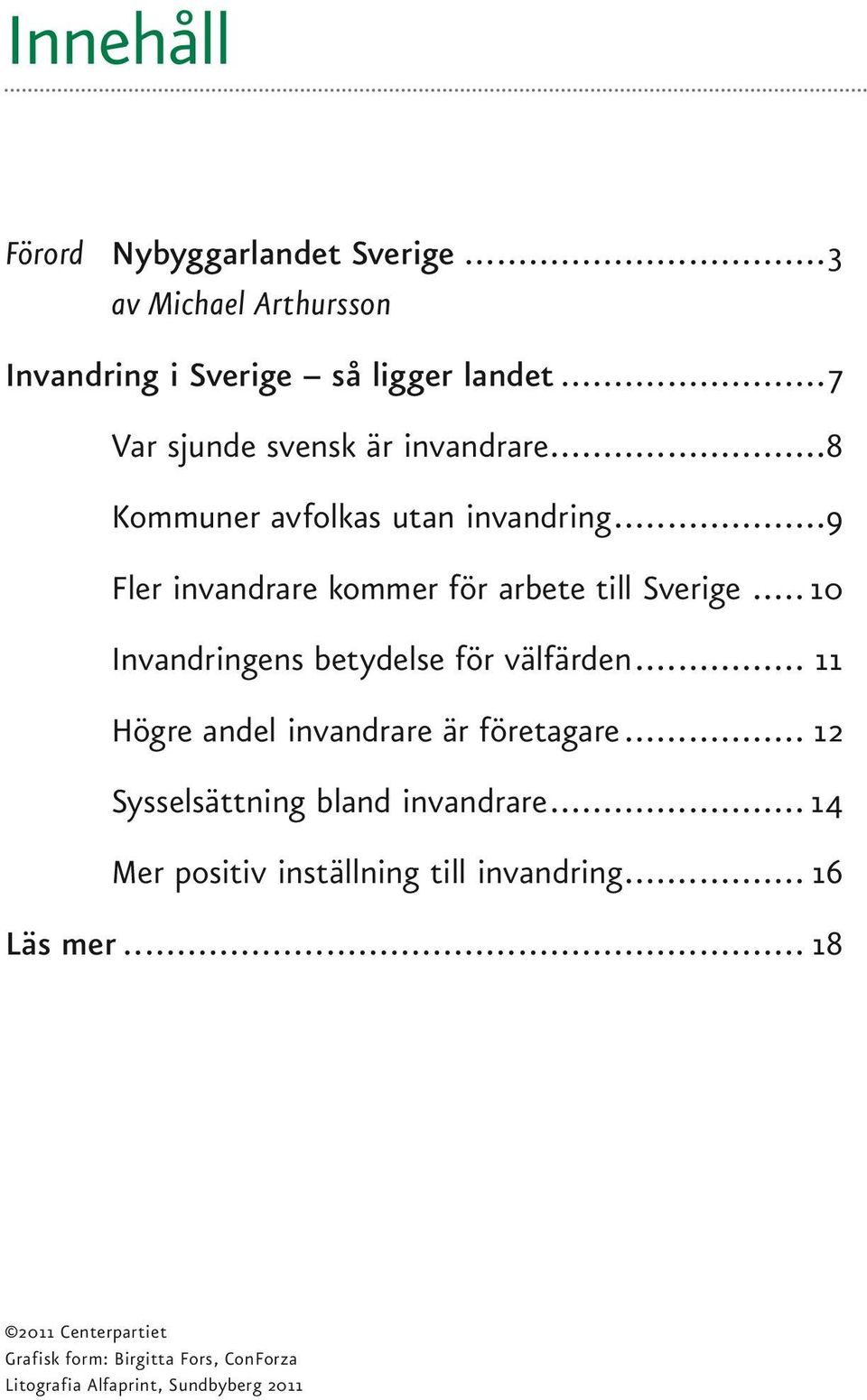 .. 10 Invandringens betydelse för välfärden... 11 Högre andel invandrare är företagare... 12 Sysselsättning bland invandrare.