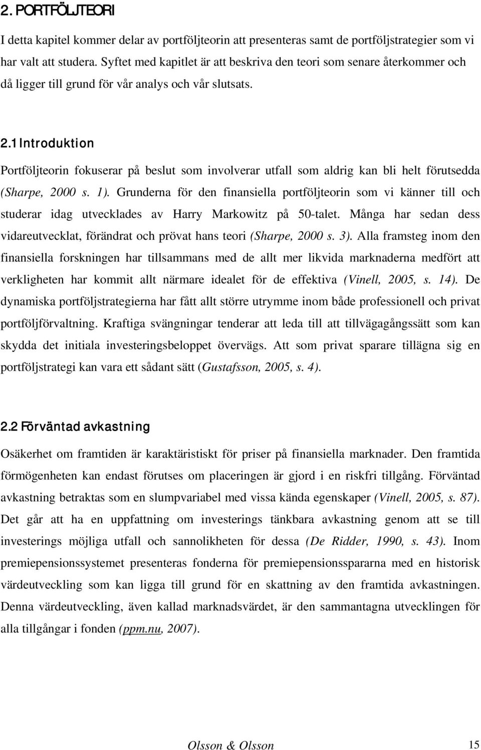 1 Introduktion Portföljteorin fokuserar på beslut som involverar utfall som aldrig kan bli helt förutsedda (Sharpe, 2000 s. 1).