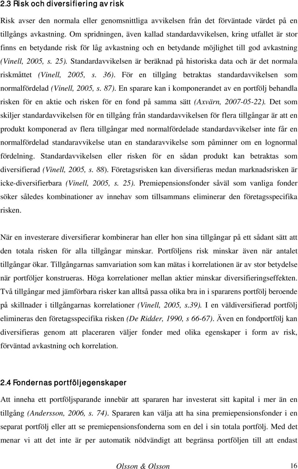 Standardavvikelsen är beräknad på historiska data och är det normala riskmåttet (Vinell, 2005, s. 36). För en tillgång betraktas standardavvikelsen som normalfördelad (Vinell, 2005, s. 87).