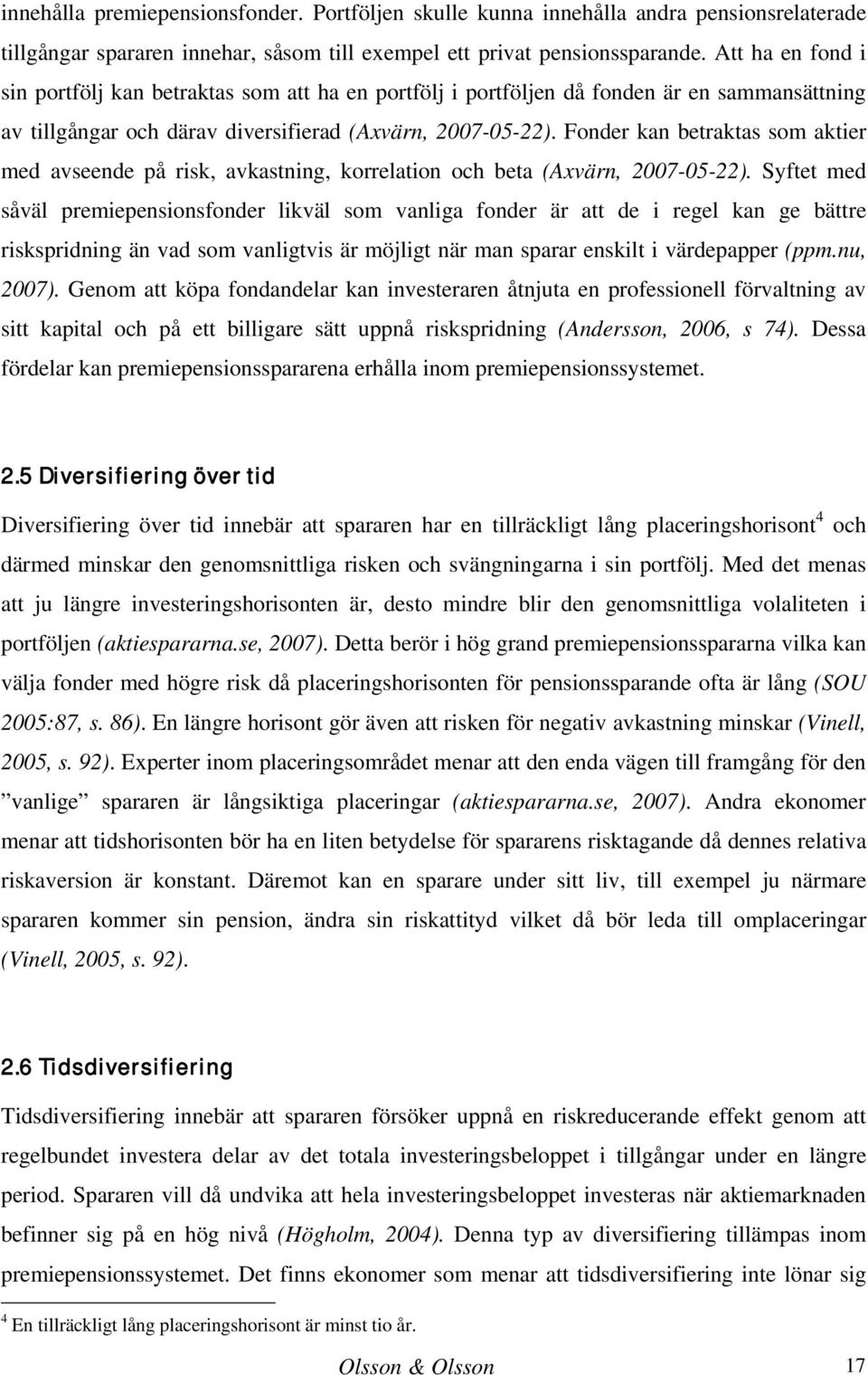 Fonder kan betraktas som aktier med avseende på risk, avkastning, korrelation och beta (Axvärn, 2007-05-22).