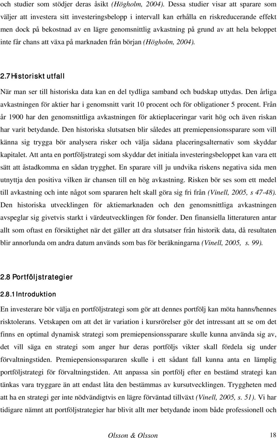 av att hela beloppet inte får chans att växa på marknaden från början (Högholm, 2004). 2.7 Historiskt utfall När man ser till historiska data kan en del tydliga samband och budskap uttydas.