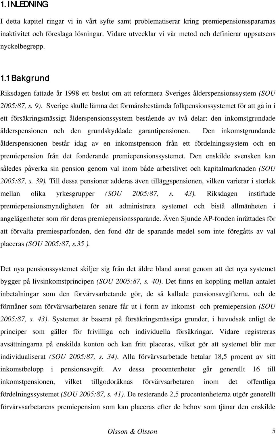 Sverige skulle lämna det förmånsbestämda folkpensionssystemet för att gå in i ett försäkringsmässigt ålderspensionssystem bestående av två delar: den inkomstgrundade ålderspensionen och den