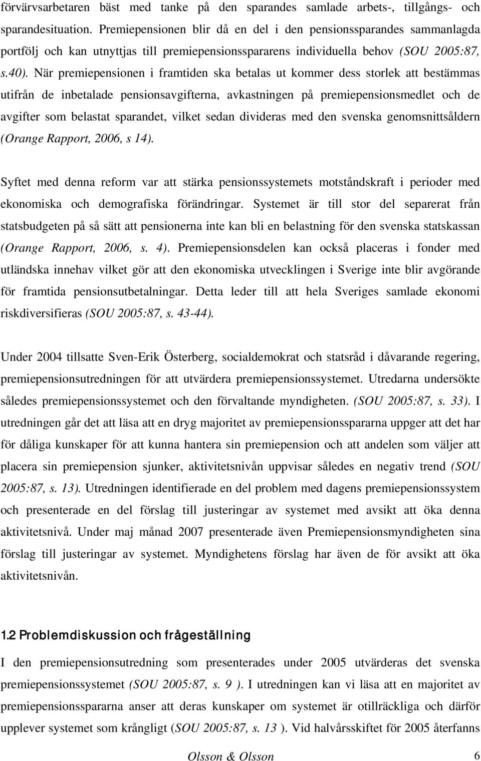 När premiepensionen i framtiden ska betalas ut kommer dess storlek att bestämmas utifrån de inbetalade pensionsavgifterna, avkastningen på premiepensionsmedlet och de avgifter som belastat sparandet,