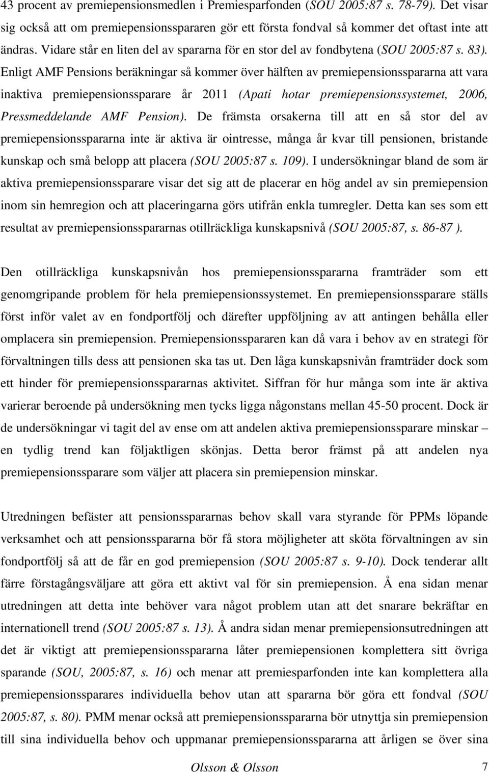 Enligt AMF Pensions beräkningar så kommer över hälften av premiepensionsspararna att vara inaktiva premiepensionssparare år 2011 (Apati hotar premiepensionssystemet, 2006, Pressmeddelande AMF