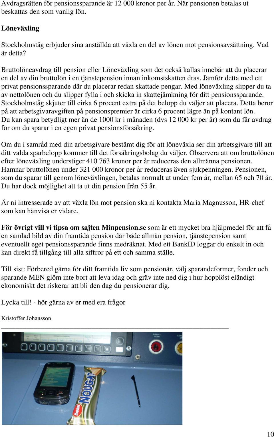 Bruttolöneavdrag till pension eller Löneväxling som det också kallas innebär att du placerar en del av din bruttolön i en tjänstepension innan inkomstskatten dras.