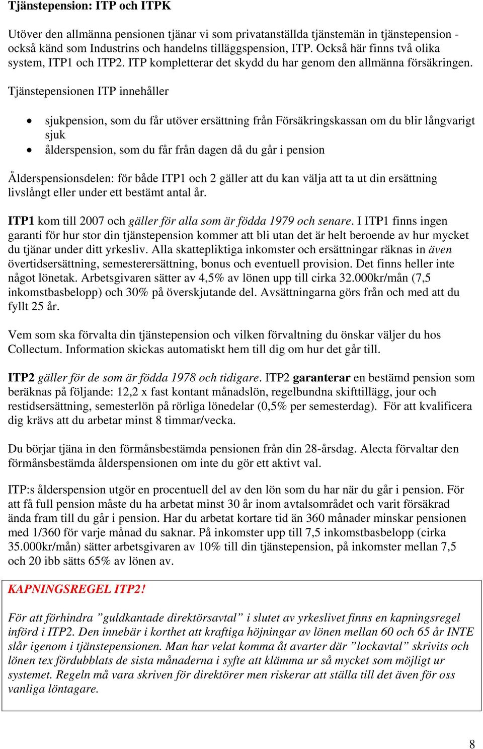 Tjänstepensionen ITP innehåller sjukpension, som du får utöver ersättning från Försäkringskassan om du blir långvarigt sjuk ålderspension, som du får från dagen då du går i pensionn