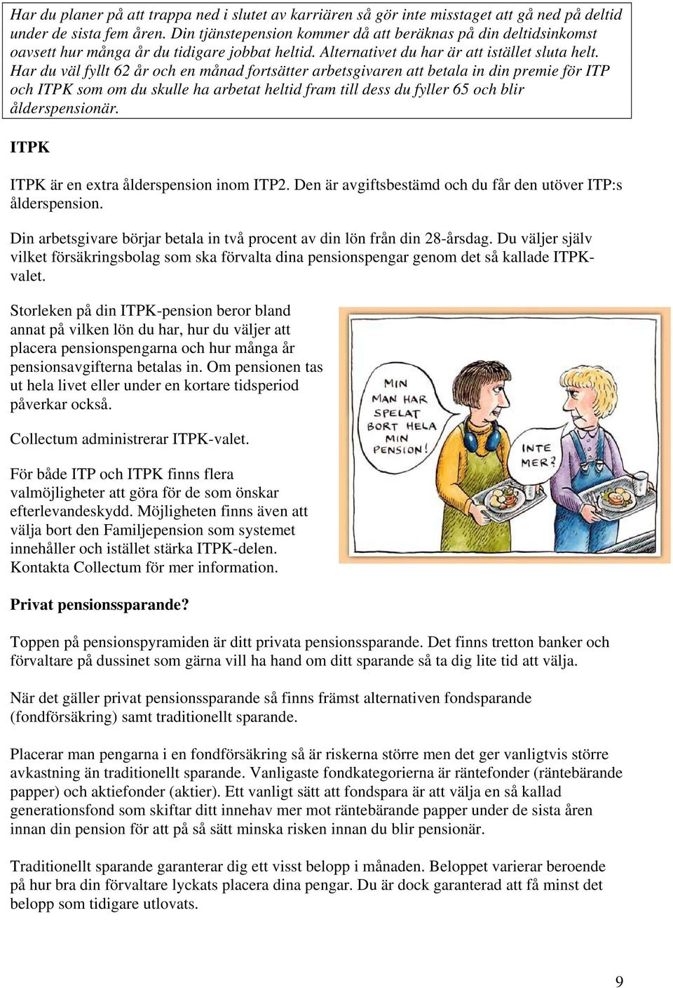 Har du väl fyllt 62 år och en månad fortsätter arbetsgivaren att betala in din premie för ITP och ITPK som om du skulle ha arbetat heltid fram till dess du fyller 65 och blir ålderspensionär.