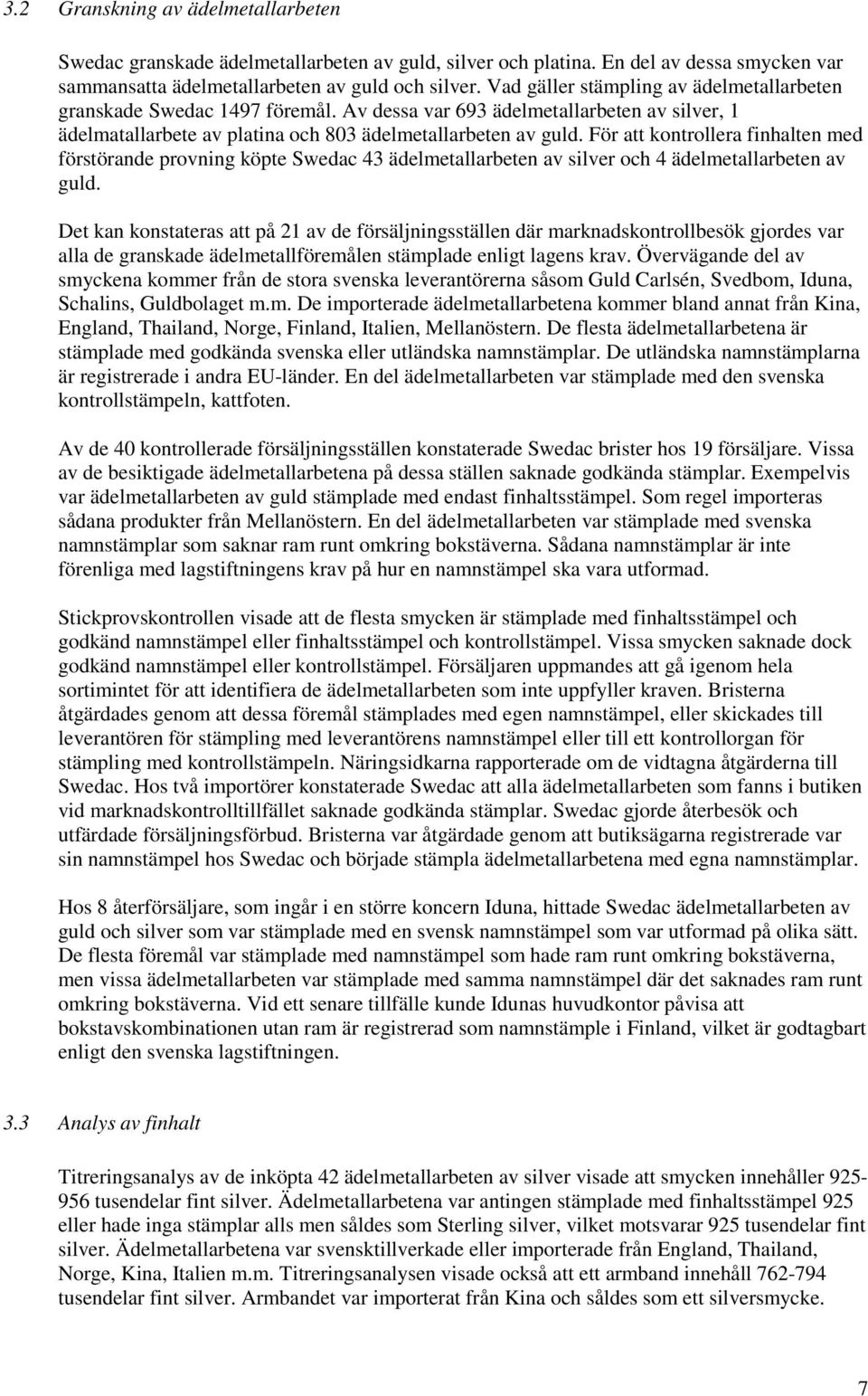 För att kontrollera finhalten med förstörande provning köpte Swedac 43 ädelmetallarbeten av silver och 4 ädelmetallarbeten av guld.