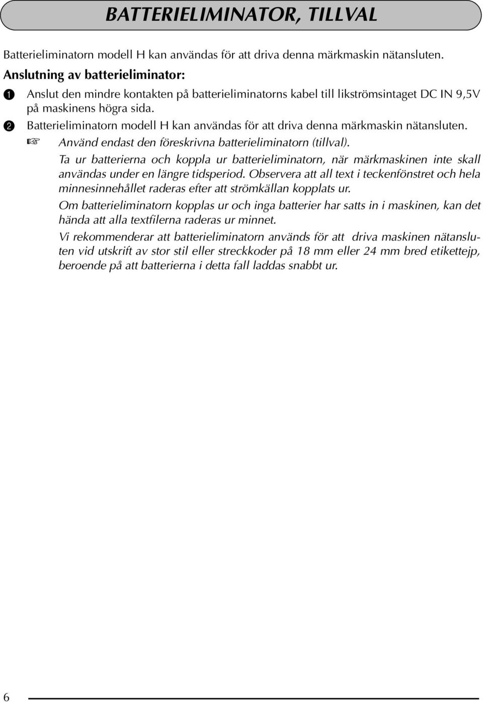 2 Batterieliminatorn modell H kan användas för att driva denna märkmaskin nätansluten. Använd endast den föreskrivna batterieliminatorn (tillval).