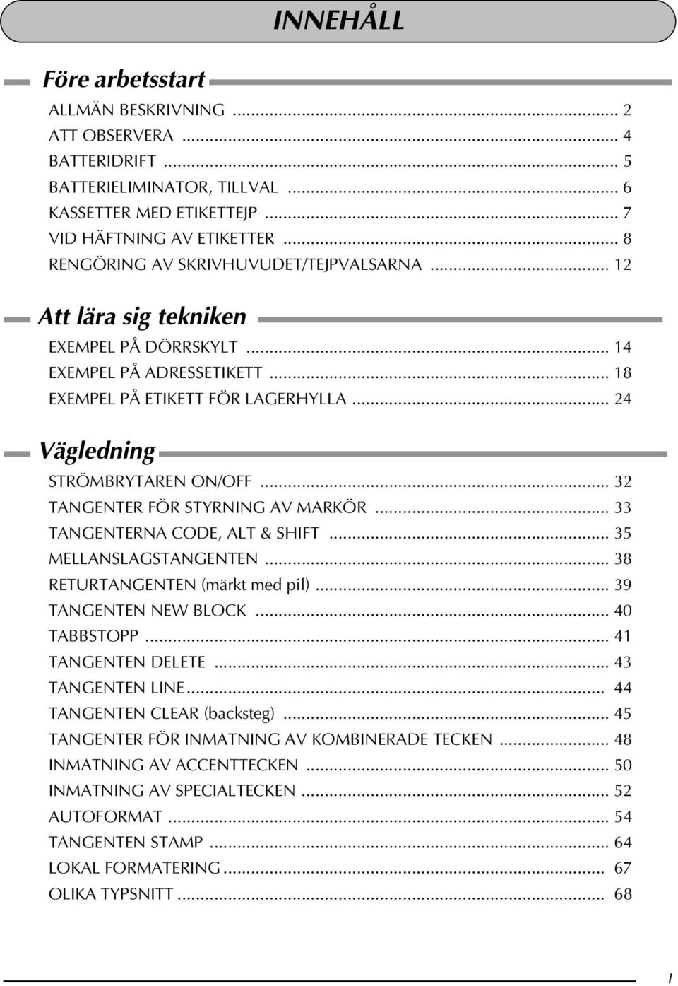 .. 32 TANGENTER FÖR STYRNING AV MARKÖR... 33 TANGENTERNA CODE, ALT & SHIFT... 35 MELLANSLAGSTANGENTEN... 38 RETURTANGENTEN (märkt med pil)... 39 TANGENTEN NEW BLOCK... 40 TABBSTOPP.