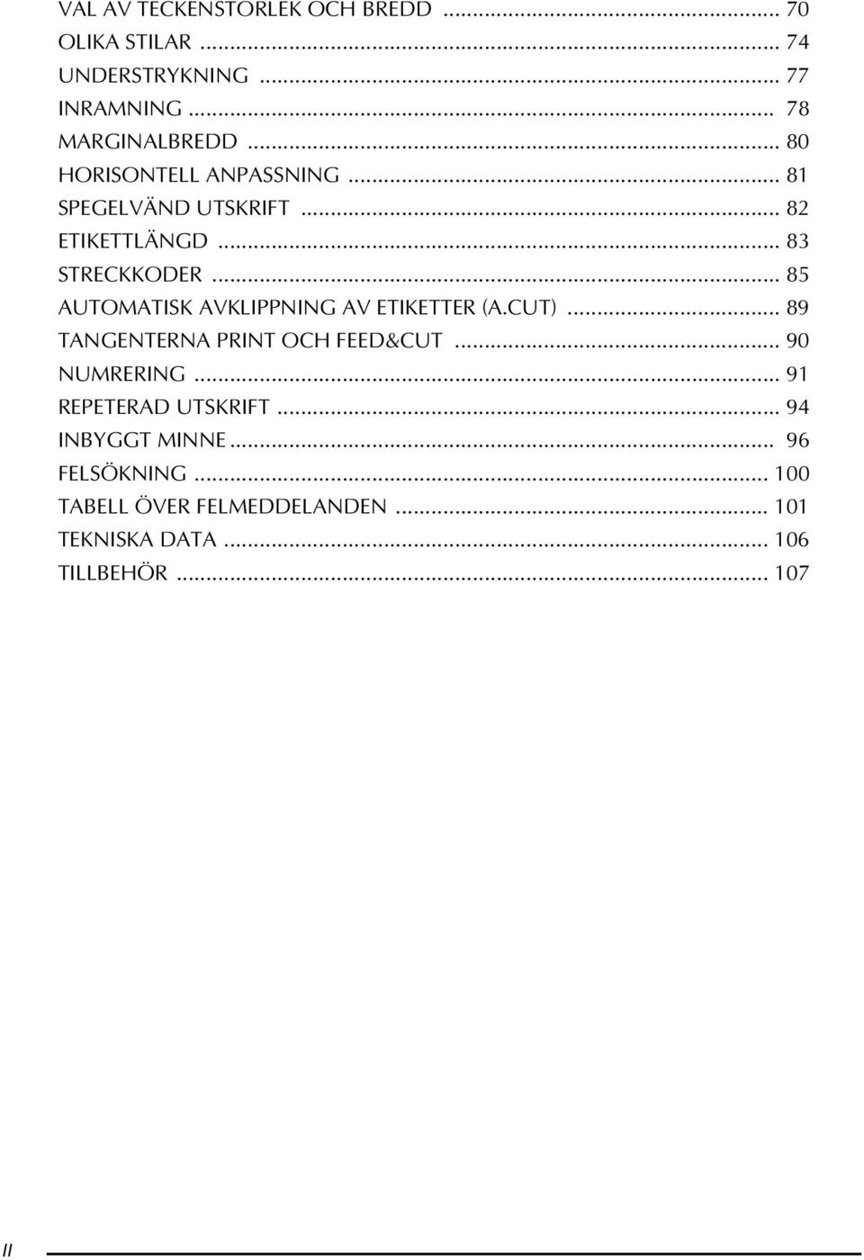 .. 85 AUTOMATISK AVKLIPPNING AV ETIKETTER (A.CUT)... 89 TANGENTERNA PRINT OCH FEED&CUT... 90 NUMRERING.