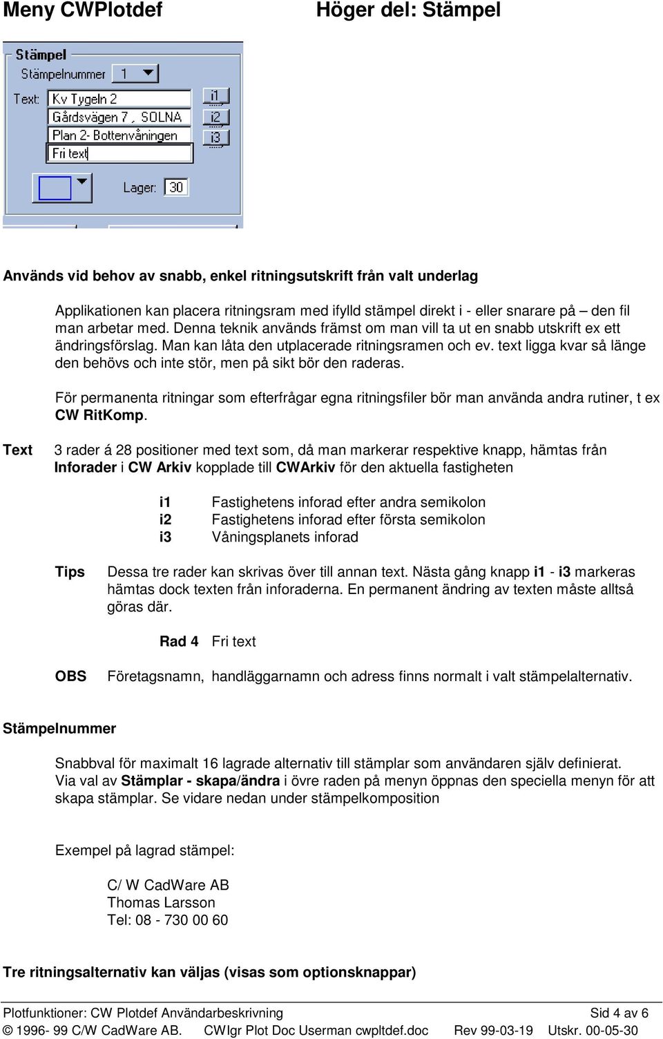 text ligga kvar så länge den behövs och inte stör, men på sikt bör den raderas. För permanenta ritningar som efterfrågar egna ritningsfiler bör man använda andra rutiner, t ex CW RitKomp.