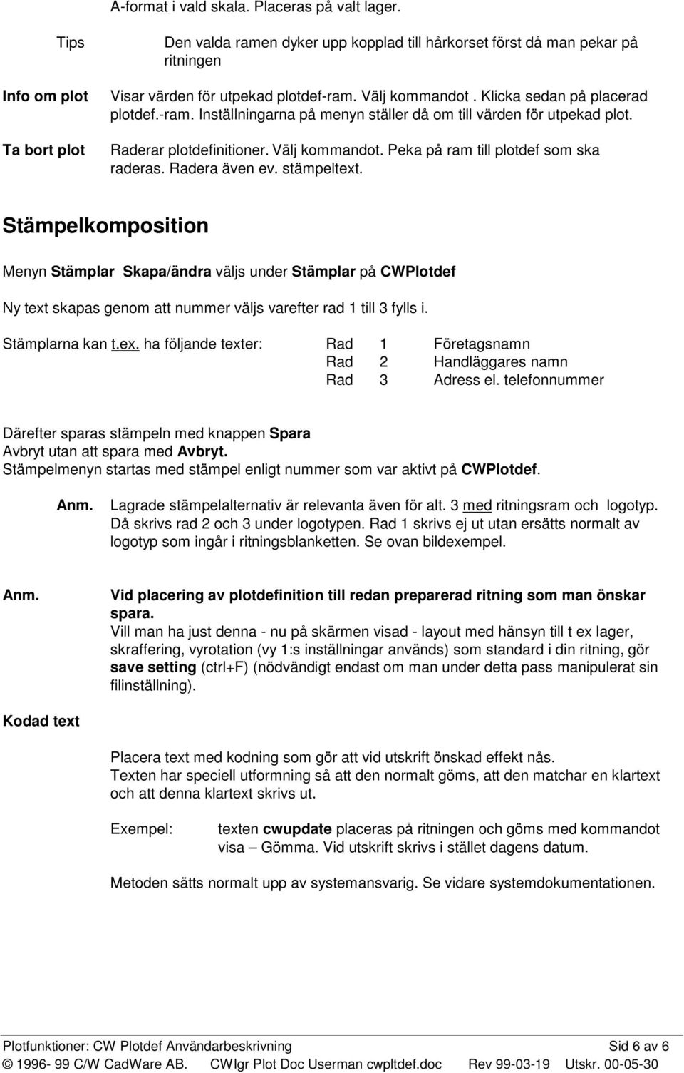 Peka på ram till plotdef som ska raderas. Radera även ev. stämpeltext.