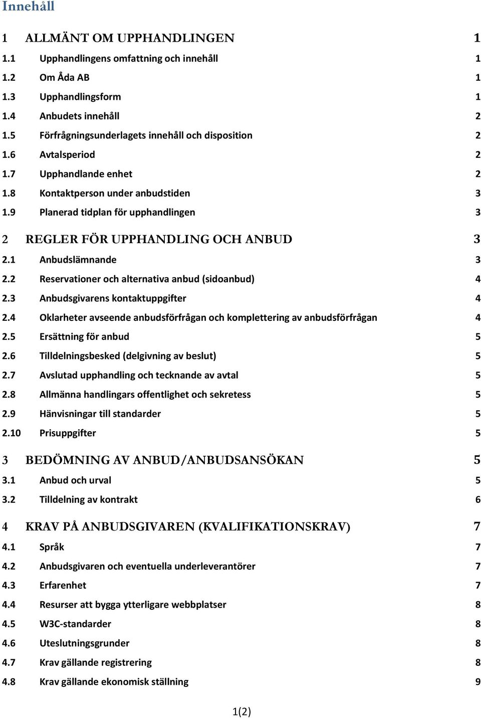 9 Planerad tidplan för upphandlingen 3 2 REGLER FÖR UPPHANDLING OCH ANBUD 3 2.1 Anbudslämnande 3 2.2 Reservationer och alternativa anbud (sidoanbud) 4 2.3 Anbudsgivarens kontaktuppgifter 4 2.