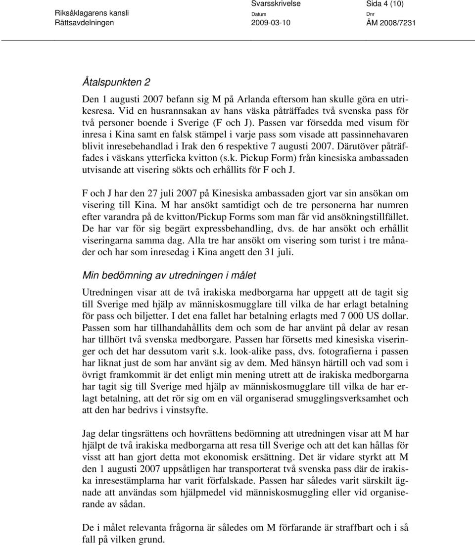 Passen var försedda med visum för inresa i Kina samt en falsk stämpel i varje pass som visade att passinnehavaren blivit inresebehandlad i Irak den 6 respektive 7 augusti 2007.