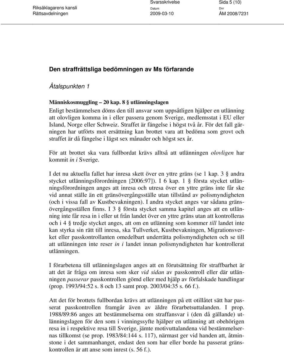 Schweiz. Straffet är fängelse i högst två år. För det fall gärningen har utförts mot ersättning kan brottet vara att bedöma som grovt och straffet är då fängelse i lägst sex månader och högst sex år.