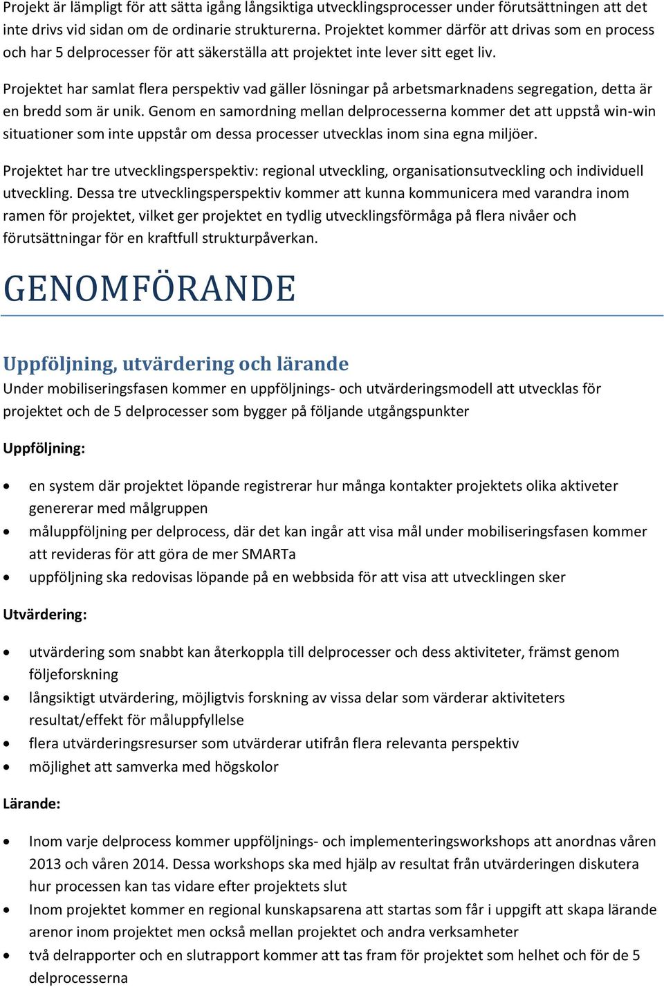 Projektet har samlat flera perspektiv vad gäller lösningar på arbetsmarknadens segregation, detta är en bredd som är unik.