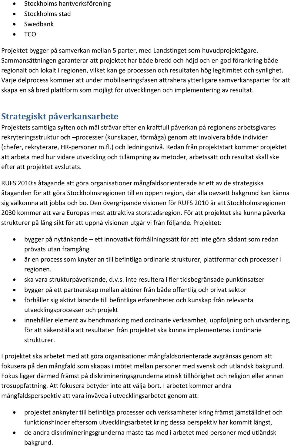 Varje delprocess kommer att under mobiliseringsfasen attrahera ytterligare samverkansparter för att skapa en så bred plattform som möjligt för utvecklingen och implementering av resultat.