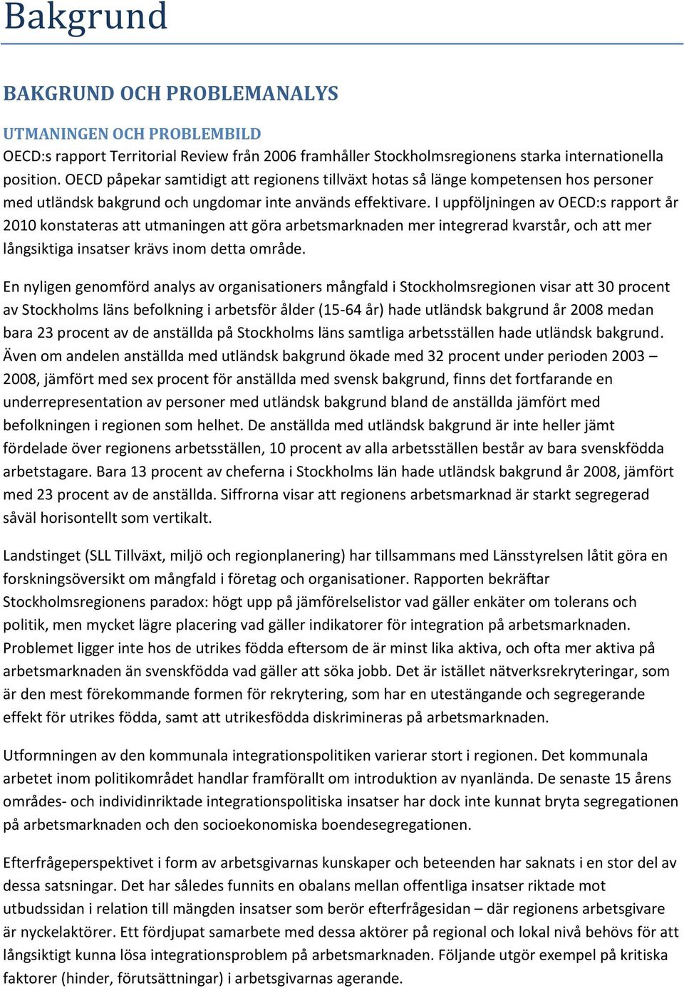 I uppföljningen av OECD:s rapport år 2010 konstateras att utmaningen att göra arbetsmarknaden mer integrerad kvarstår, och att mer långsiktiga insatser krävs inom detta område.