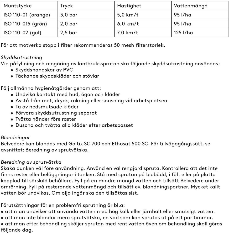 Skyddsutrustning Vid påfyllning och rengöring av lantbrukssprutan ska följande skyddsutrustning användas: Skyddshandskar av PVC Täckande skyddskläder och stövlar Följ allmänna hygienåtgärder genom